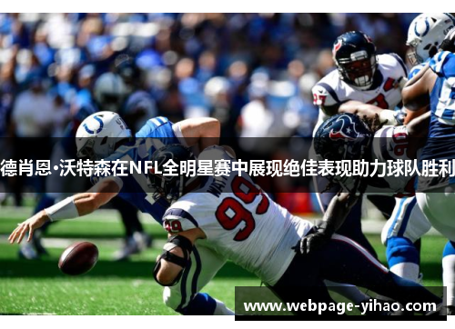 德肖恩·沃特森在NFL全明星赛中展现绝佳表现助力球队胜利