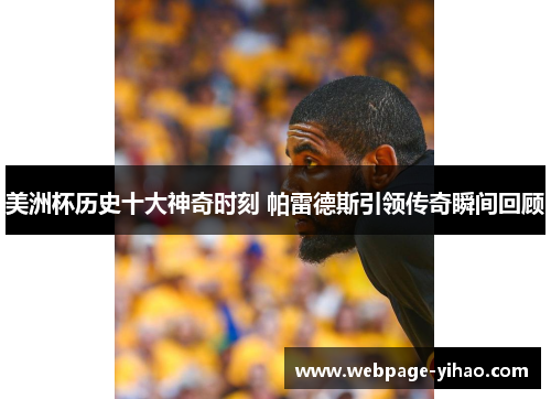 美洲杯历史十大神奇时刻 帕雷德斯引领传奇瞬间回顾