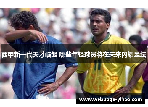西甲新一代天才崛起 哪些年轻球员将在未来闪耀足坛
