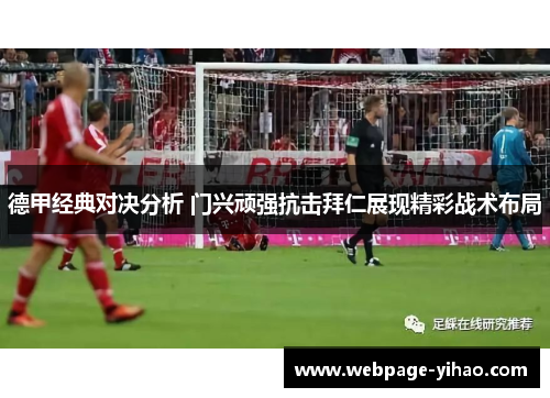 德甲经典对决分析 门兴顽强抗击拜仁展现精彩战术布局
