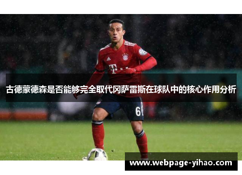 古德蒙德森是否能够完全取代冈萨雷斯在球队中的核心作用分析