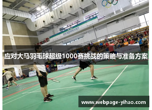 应对大马羽毛球超级1000赛挑战的策略与准备方案