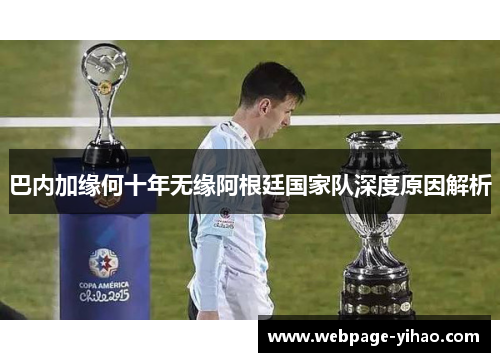 巴内加缘何十年无缘阿根廷国家队深度原因解析