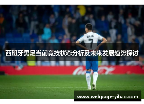 西班牙男足当前竞技状态分析及未来发展趋势探讨