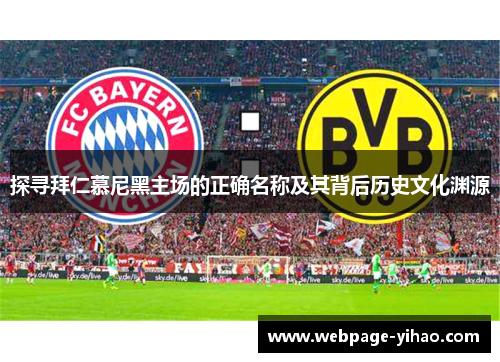 探寻拜仁慕尼黑主场的正确名称及其背后历史文化渊源 探寻拜仁慕尼黑主场的正确名称及其背后历史文化渊源