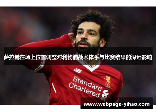 萨拉赫在场上位置调整对利物浦战术体系与比赛结果的深远影响