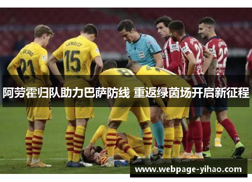 阿劳霍归队助力巴萨防线 重返绿茵场开启新征程 阿劳霍归队助力巴萨防线 重返绿茵场开启新征程