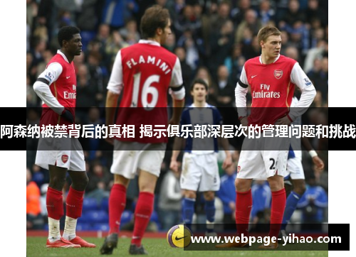 阿森纳被禁背后的真相 揭示俱乐部深层次的管理问题和挑战 阿森纳被禁背后的真相 揭示俱乐部深层次的管理问题和挑战