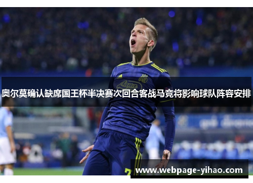 奥尔莫确认缺席国王杯半决赛次回合客战马竞将影响球队阵容安排
