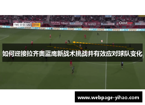 如何迎接拉齐奥蓝鹰新战术挑战并有效应对球队变化 如何迎接拉齐奥蓝鹰新战术挑战并有效应对球队变化