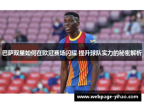 巴萨双星如何在欧冠赛场闪耀 提升球队实力的秘密解析