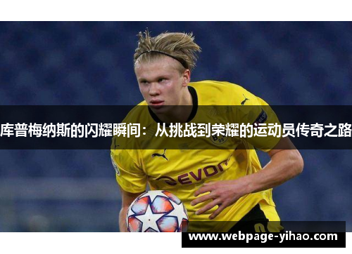 库普梅纳斯的闪耀瞬间:从挑战到荣耀的运动员传奇之路 库普梅纳斯的闪耀瞬间:从挑战到荣耀的运动员传奇之路